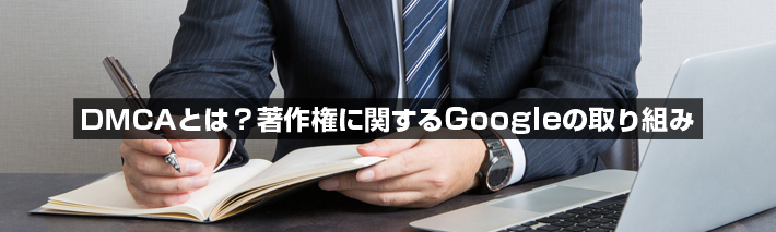 DMCAとは？著作権に関するGoogleの取り組み