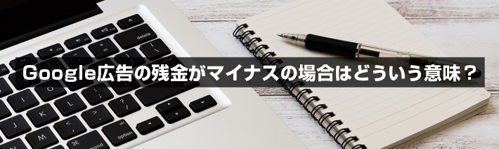 Google広告の残金がマイナスの場合はどういう意味？
